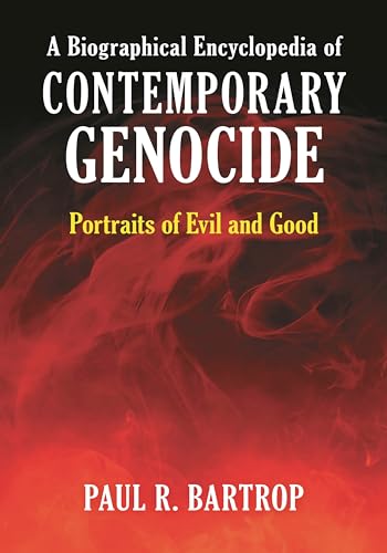 A Biographical Encyclopedia of Contemporary Genocide: Portraits of Evil and Good