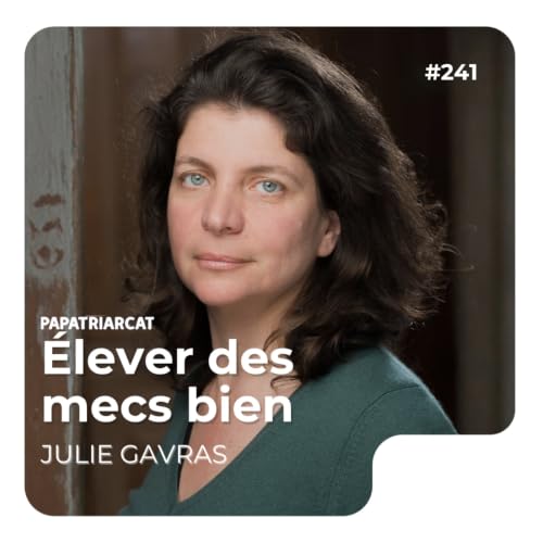 Papatriarcat - #241 - &Eacute;lever des mecs biens - Julie Gavras