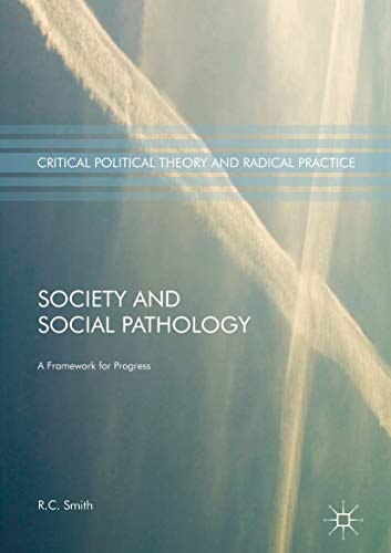 Society and Social Pathology: A Framework for Progress (Critical Political Theory and Radical Practice)