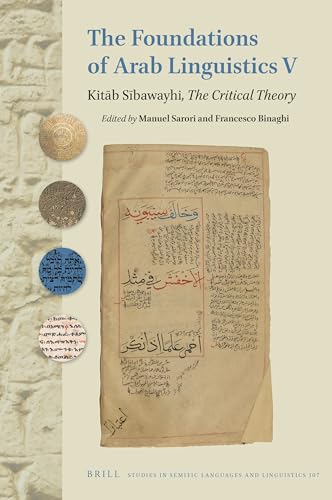 The Foundations of Arab Linguistics V: Kitāb Sībawayhi, The Critical Theory (Studies in Semitic Languages and Linguistics, 107)