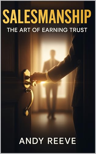 Salesmanship: The Art of Earning Trust: A Practical Guide for Salespeople Who Sell with Integrity, Not Manipulation