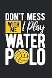  Dont Mess With Me I Play Water Polo  Wasser Polo Trainings Notizen: Notizbuch A5 120 Seiten liniert