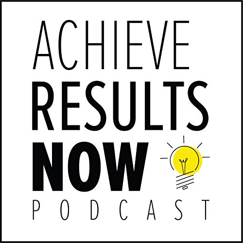 Achieve Results NOW! Podcast cover art