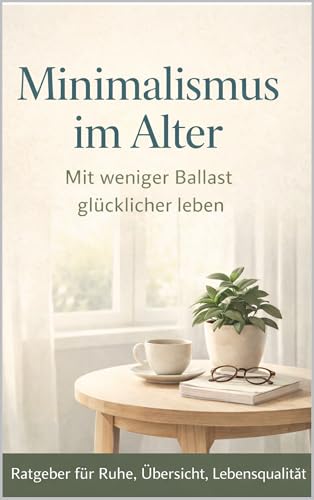 Minimalismus im Alter: Mit weniger Ballast glücklicher leben
