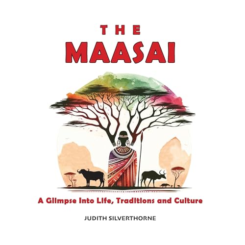 The Maasai: A Glimpse Into Life, Traditions and Culture
