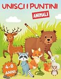 Unisci i Puntini per Bambini 4-8 Anni Animali: Un Libro di Attività Creative ed Educative per Bambini con cui Unire i Puntini | Scopri il Mondo Animale, Impara i Numeri e Colora Bellissimi Disegni!