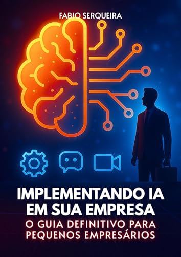 Implementando IA em Sua Empresa - O Guia Definitivo para Pequenos...