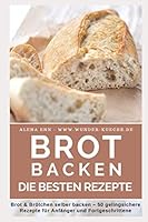 Brot backen: Brot und Brötchen selber backen – 50 gelingsichere Rezepte für Anfänger und Fortgeschrittene (Backen - die besten Rezepte) 1520589069 Book Cover