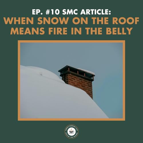 Ep. #10 SMC Article: When Snow on the Roof Means Fire in the Belly