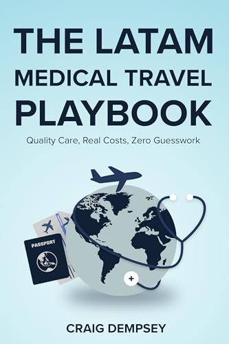 THE LATAM MEDICAL TRAVEL PLAYBOOK: Quality Care, Real Costs, Zero Guesswork