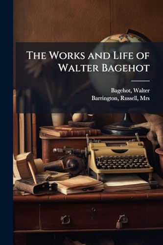 The Works and Life of Walter Bagehot: 9