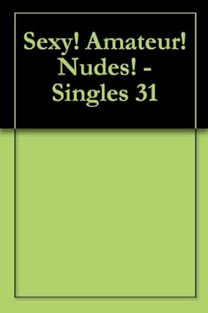 Sexy! Amateur! Nudes! - Singles 31 - Kindle edition by MK Team. Arts