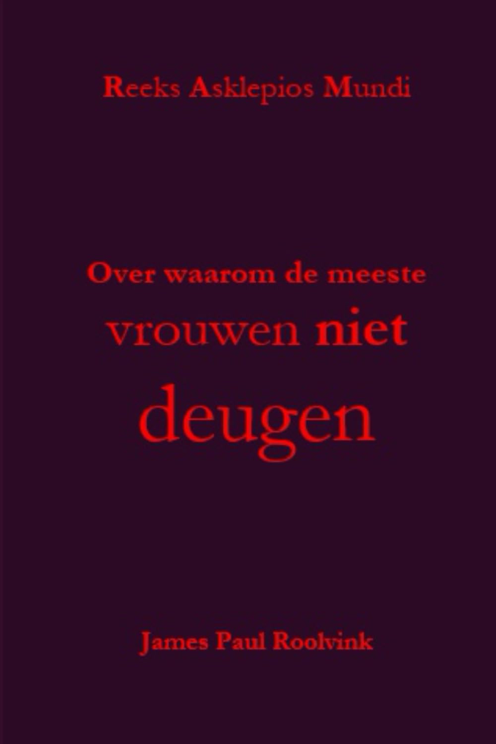Over waarom de meeste vrouwen niet deugen: Een verdediging van het goede van de vrouw, over waarom dat onwetende goede de afwezigheid is van het Goede en over het wetende kwaad (Reeks Asklepios Mundi)