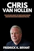 Chris Van Hollen: The Life and Legacy of Maryland’s Senior Senator who shape American Politics (Biography of Prominent Leaders) B0F66G7FL9 Book Cover