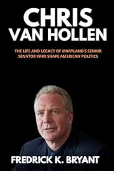 Chris Van Hollen: The Life and Legacy of Maryland’s Senior Senator who shape American Politics (Biography of Prominent Leaders)