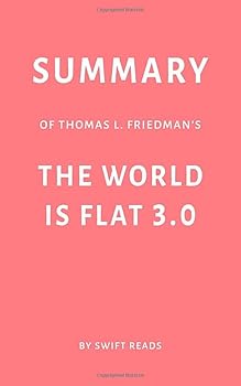 Paperback Summary of Thomas L. Friedman’s The World Is Flat 3.0 by Swift Reads Book