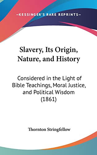 Slavery, Its Origin, Nature, and History: Considered in the Light of Bible Teachings, Moral Justice, and Political Wisdom (1861)