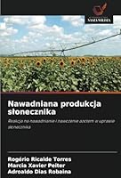 Nawadniana produkcja slonecznika: Reakcja na nawadnianie i nawozenie azotem w uprawie slonecznika (Polish Edition) 6208712505 Book Cover