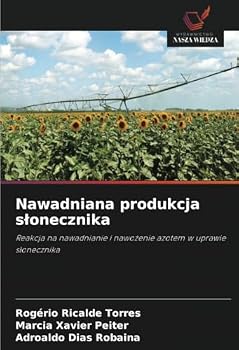 Nawadniana produkcja slonecznika: Reakcja na nawadnianie i nawozenie azotem w uprawie slonecznika (Polish Edition)