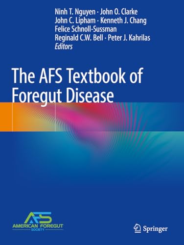 Compare Textbook Prices for The AFS Textbook of Foregut Disease 2023 Edition ISBN 9783031196737 by Nguyen, Ninh T.,Clarke, John O.,Lipham, John C.,Chang, Kenneth J.,Schnoll-Sussman, Felice,Bell, Reginald C.W.,Kahrilas, Peter J.