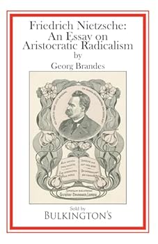 Friedrich Nietzsche: An Essay on Aristocratic Radicalism