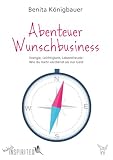 Abenteuer Wunschbusiness: Energie, Leichtigkeit, Lebensfreude: Wie du mehr verdienst als nur Geld