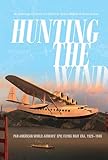Hunting the Wind: Pan American World Airways' Epic Flying Boat Era, 1929–1946