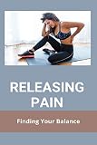 Releasing Pain: Finding Your Balance: Chronic Pain Treatment (English Edition)