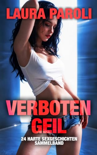 Verboten Geil - 24 harte Sexgeschichten Sammelband (Erotische Kurzgeschichten Sammelbände)