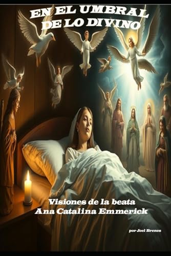 EN EL UMBRAL DE LO DIVINO: VISIONES DE ANA CATALINA EMMERICK (REFLEXIONES CRISTIANAS)