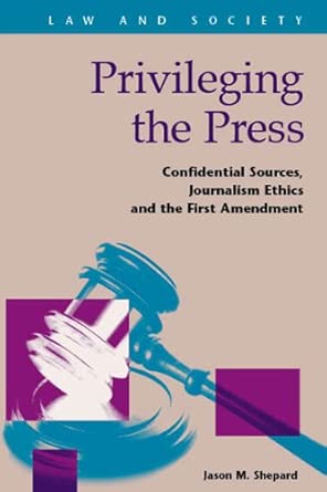Privileging the Press: Confidential Sources, Journalism Ethics, and the First Amendment-Wow! eBook