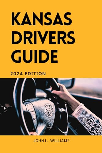 Kansas Drivers Guide : A Comprehensive Study Manual for Responsible and Safe Driving in the State of Kansas (Drivers Manual)