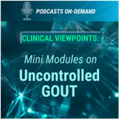 Episode 32 - Optimizing Gout Care Across the Disease Continuum