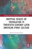 Mapping Spaces of Translation in Twentieth-Century Latin American Print Culture (Routledge Advances in Translation and Interpreting Studies)