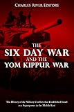 The Six Day War and the Yom Kippur War: The History of the Military Conflicts that Established...