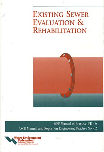 Existing Sewer Evaluation and Rehabilitation (WEF MANUAL OF PRACTICE, FD-6)