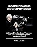 Roger Deakins Biography Book: 16 Oscar Nominations, Two Wins and the Defining Images of Modern Cinema
