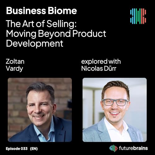 #33 The Art of Selling: Moving Beyond Product Development - with Zoltan Vardy