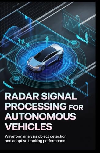 RADAR SIGNAL PROCESSING FOR AUTONOMOUS VEHICLES: Waveform analysis object detection and adaptive tracking performance