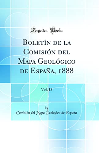 Boletín de la Comisión del Mapa Geológico de España, 1888, Vol. 15 (Classic Reprint) (Spanish Edition)