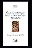 CUATRO ROSARIOS: PARA UNA SANACI&Atilde;N INTEGRAL (Spanish Edition)