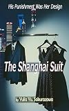 The Shanghai Suit: His Punishment Was Her Design.