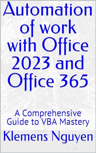 Automation of work with Office 2023 and Office 365: A Comprehensive Guide to VBA Mastery (VBA & macros Book 13)