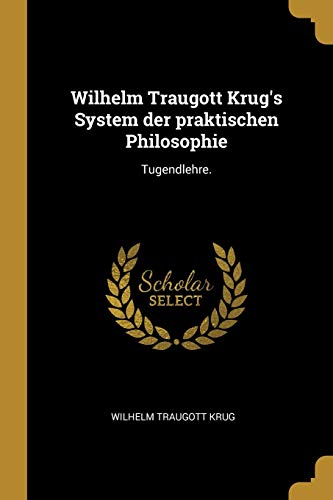 Wilhelm Traugott Krug's System der praktischen Philosophie: Tugendlehre. (German Edition)
