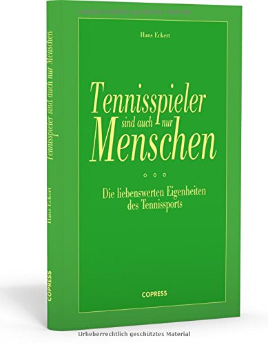 Tennisspieler sind auch nur Menschen: Heiteres aus dem Tennisleben Tennisspieler sind auch nur Menschen: Heiteres aus dem Tennisleben