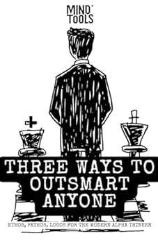 Paperback Three Ways to Outsmart Anyone: Ethos, Pathos, Logos for the Modern Alpha Thinker Book