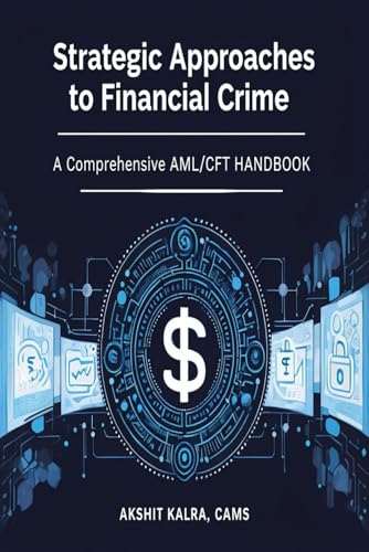 Strategic Approaches to Financial Crime: A Comprehensive AML/CFT Handbook: Understanding Anti-Money Laundering and Counter-Terrorist Financing in Practice