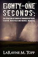 Eighty-One Seconds: The Attack and Aftermath as Tornadoes Hit Pilger, Stanton, Wakefield and Wisner, Nebraska 1508741360 Book Cover