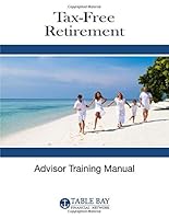 Tax-Free Retirement: Advisors Training Manual 1691472042 Book Cover