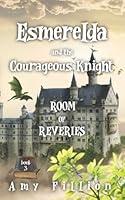 Esmerelda and the Courageous Knight: Room of Reveries Book 3 1734244577 Book Cover